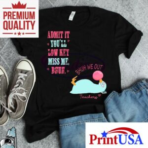 Bruh We Out Funny Teacher Admit It Youll Miss Me Tshirt