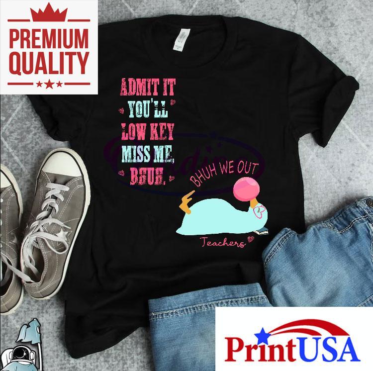 Bruh We Out Funny Teacher Admit It Youll Miss Me Shirt 4 Bruh We Out Funny Teacher Admit It Youll Miss Me Tshirt
