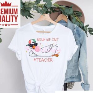 Bruh We Out Teacher Funny Schools Out For Summer Silly Goose Tshirt