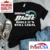 Drink Baja Blast While Its Still Legal Shirt