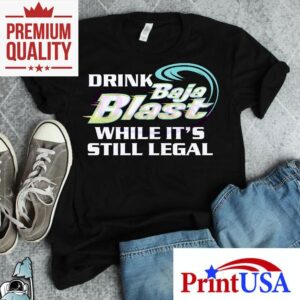 Drink Baja Blast While Its Still Legal Tshirt