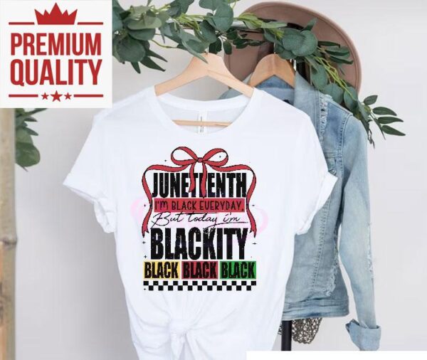 Junenth 1865 Im Black Everyday But Today Im Blackity Black