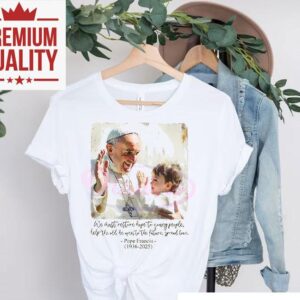 Pope Francis And Child Hope And Love Catholic Quote Shirt