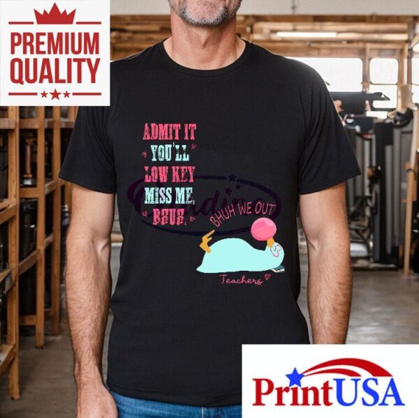 Bruh We Out Funny Teacher Admit It Youll Miss Me Shirt
