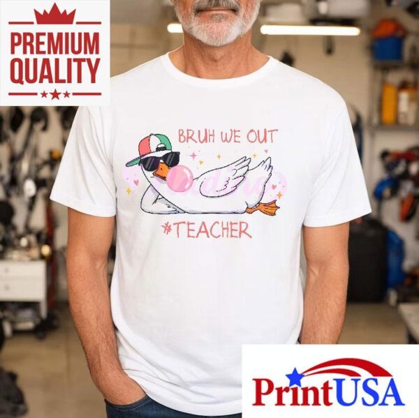 Bruh We Out Teacher Funny Schools Out For Summer Silly Goose Shirt