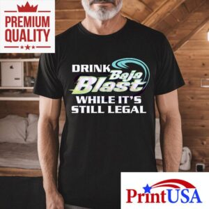 Drink Baja Blast While Its Still Legal Tshirt