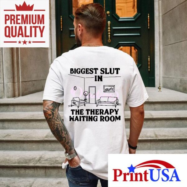 Biggest Slut At The Therapy Waiting Room Shirt