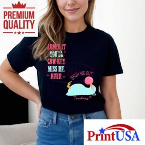 Bruh We Out Funny Teacher Admit It Youll Miss Me Tshirt