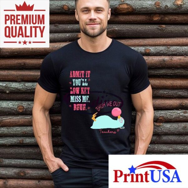 Bruh We Out Funny Teacher Admit It Youll Miss Me Shirt