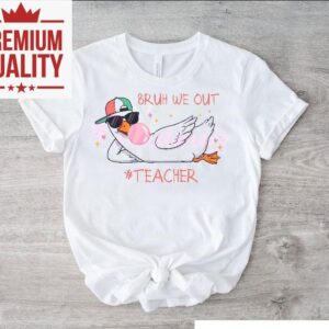 Bruh We Out Teacher Funny Schools Out For Summer Silly Goose Tshirt