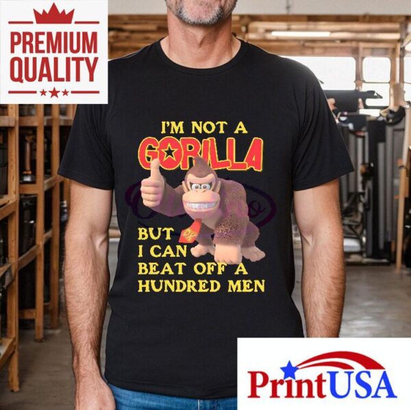 I may not be a gorilla but my strength is legendary tshirt