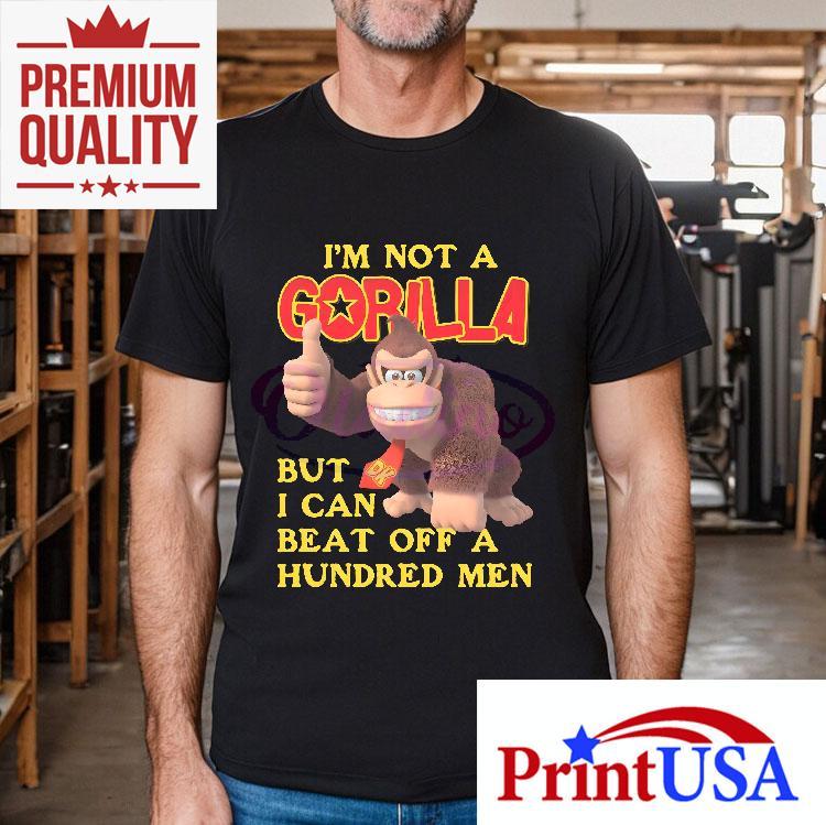 I may not be a gorilla but my strength is legendary tshirt 4 I May Not Be A Gorilla But My Strength Is Legendary T Tshirt