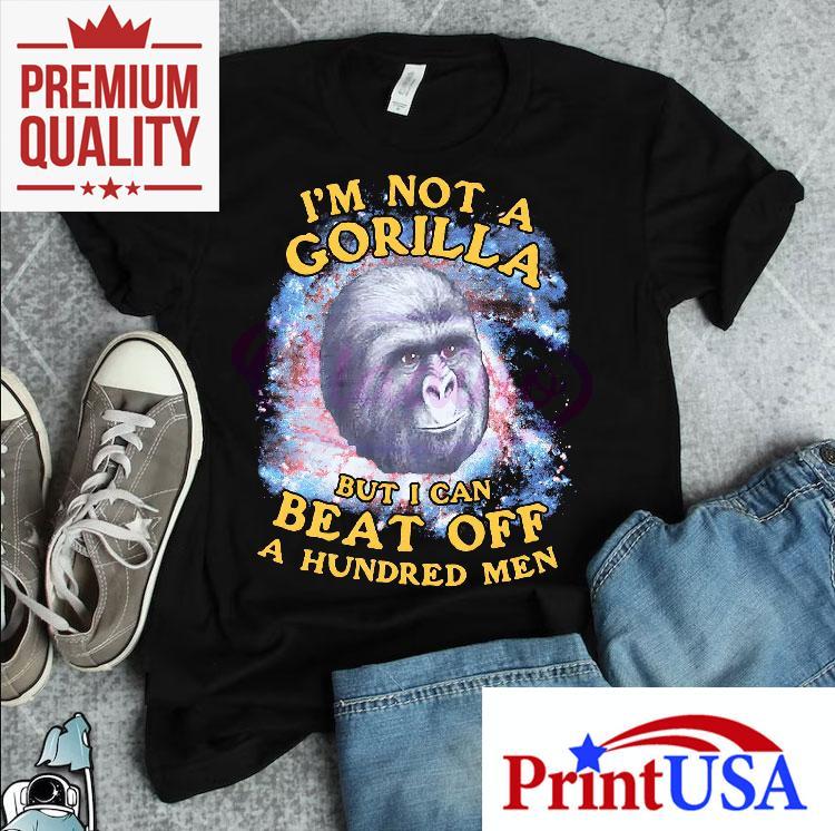 Im Not A Gorilla But I Can Beat Off A Hundred Men Galaxy Shirt 4 Im Not A Gorilla But I Can Beat Off A Hundred Men Galaxy Tshirt