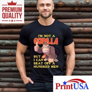 I May Not Be A Gorilla But My Strength Is Legendary T Tshirt