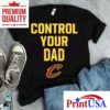 Cleveland Cavaliers Control Your Dad Shirt