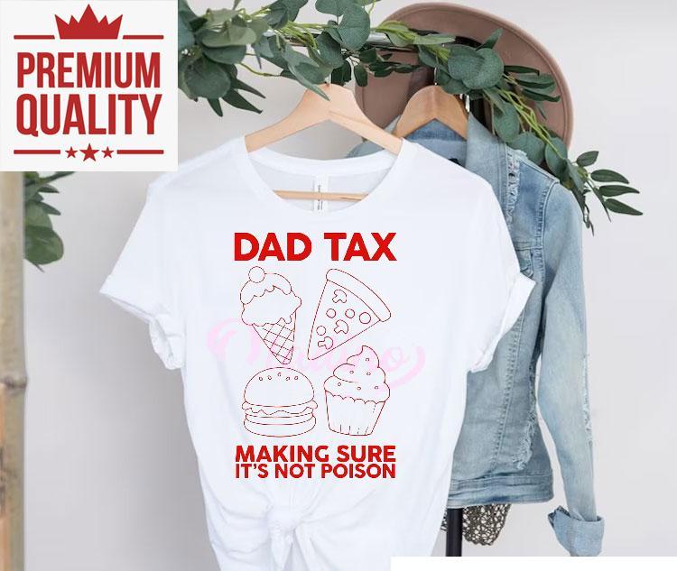 Dad Tax Making Sure Its Not Poison 2025 Shirt 4 Dad Tax Making Sure Its Not Poison Tshirt