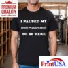 I Paused My Meth And Goon Sesh To Be Here Shirt