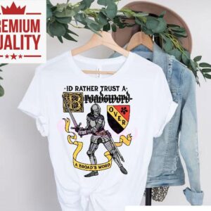 Id Rather Trust A Broadsword Than A Broads Word Shirt