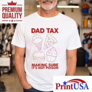 Dad Tax Making Sure Its Not Poison Tshirt