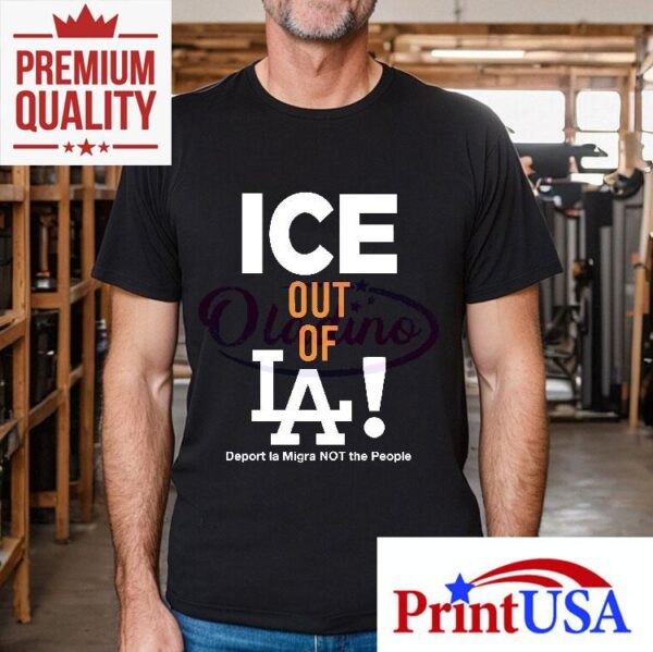 Ice Out Of La Deport La Migra Protest Statement Shirt