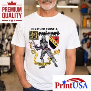 Id Rather Trust A Broadsword Than A Broads Word Shirt