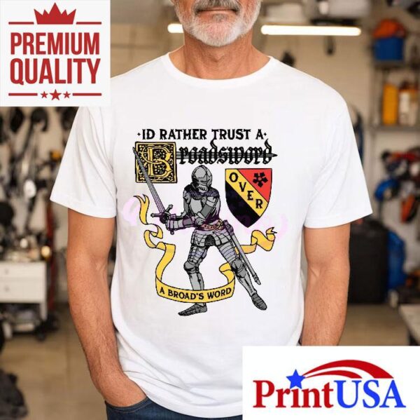 Id Rather Trust A Broadsword Than A Broads Word Shirt