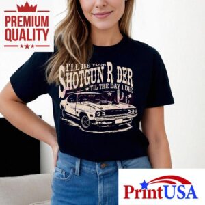 I Will Be Your Shotgun Rider Till The Day I Die Tshirt