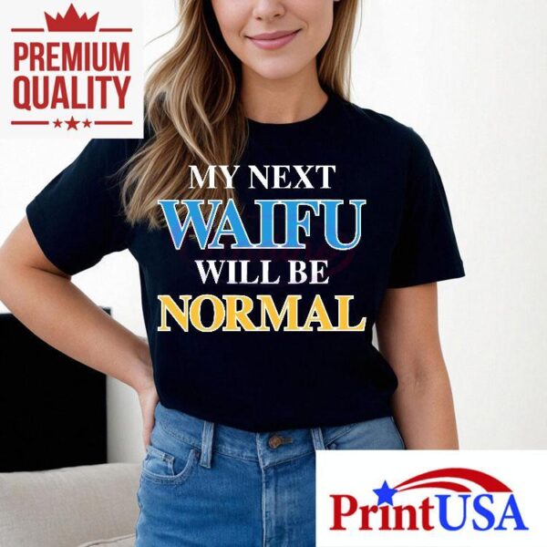 My Next Waifu Will Be Normal Funny Anime Otaku Meme Shirt