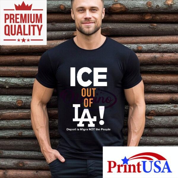 Ice Out Of La Deport La Migra Protest Statement Shirt