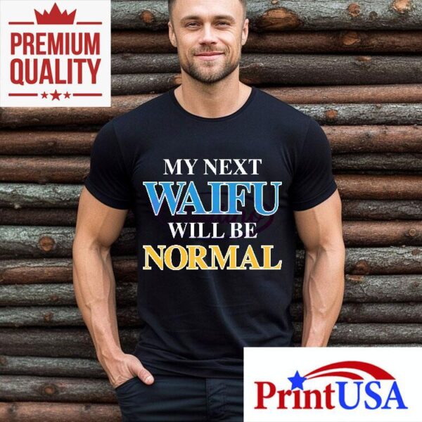 My Next Waifu Will Be Normal Funny Anime Otaku Meme Shirt