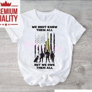 We Dont Know Them All But We Owe Them All Tshirt