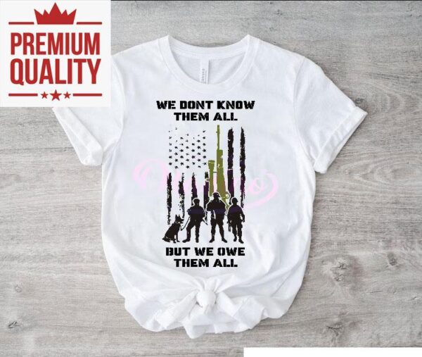 We Dont Know Them All But We Owe Them All Shirt